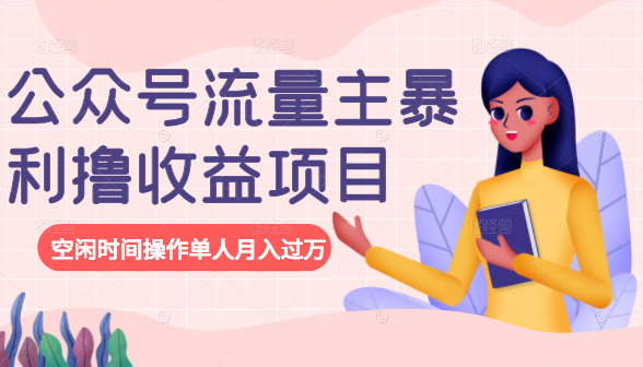 公众号流量主暴利撸收益项目,空闲时间操作单人月入过万-第一资源库