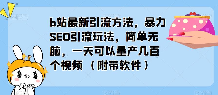 b站最新引流方法,暴力SEO引流玩法,简单无脑,一天可以量产几百个视频(附带软件)-第一资源库