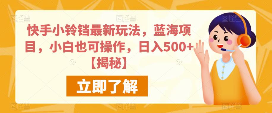 快手小铃铛最新玩法,蓝海项目,小白也可操作,日入500+【揭秘】-第一资源库