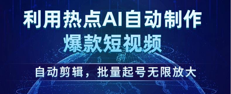利用热点AI自动制作爆款短视频,自动剪辑,批量起号无限放大【揭秘】-第一资源库