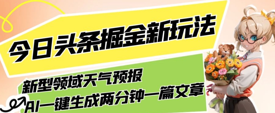 今日头条掘金新玩法,关于新型领域天气预报,AI一键生成两分钟一篇文章,复制粘贴轻松月入5000+-第一资源库