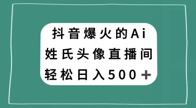 抖音爆火的AI姓氏头像直播,轻松日入500+-第一资源库