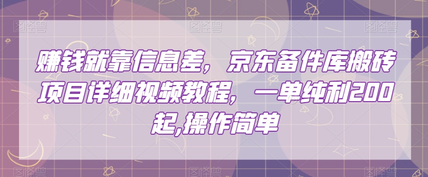 赚钱就靠信息差,京东备件库搬砖项目详细视频教程,一单纯利200,操作简单【揭秘】-第一资源库