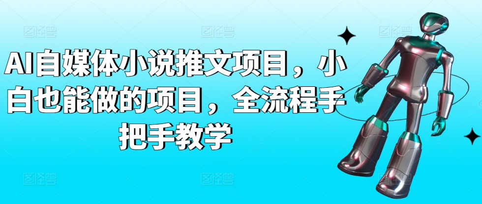 AI自媒体小说推文项目,小白也能做的项目,全流程手把手教学-第一资源库