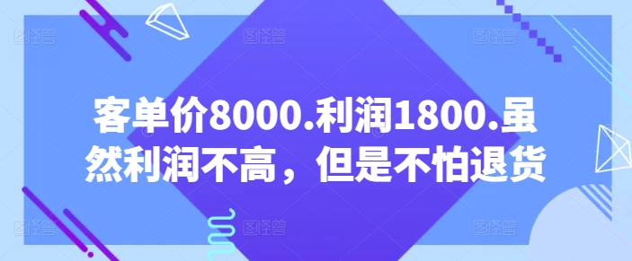 客单价8000.利润1800.虽然利润不高,但是不怕退货【付费文章】-第一资源库