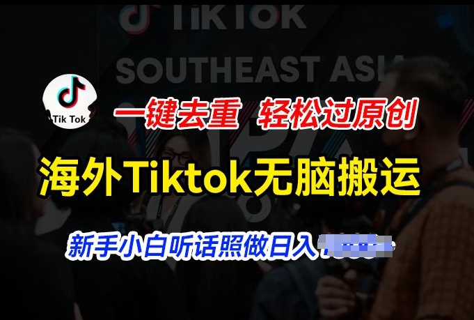 海外Tiktok短视频无脑搬运,一键去重轻松过原创,新手小白听话照做日入几张【揭秘】-第一资源库