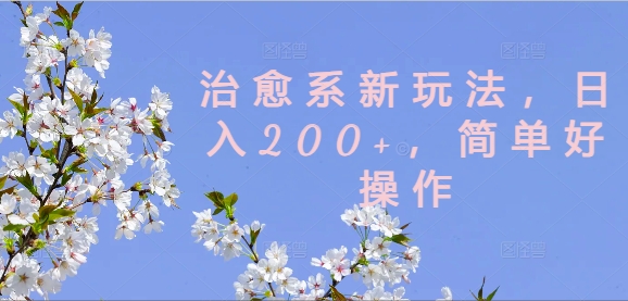 治愈系新玩法,日入200+,简单好操作【揭秘】-第一资源库