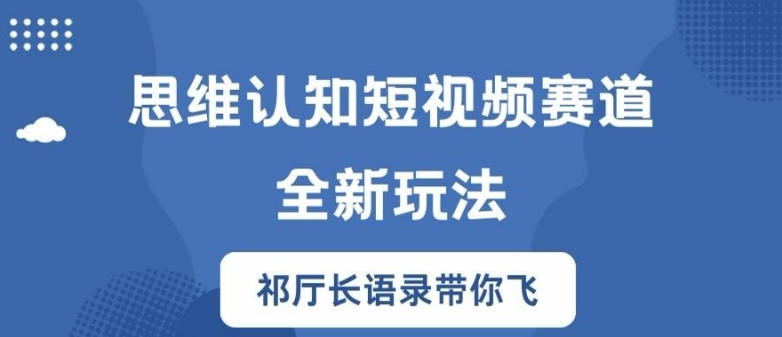 思维认知短视频赛道新玩法,胜天半子祁厅长语录带你飞【揭秘】-第一资源库
