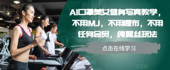 AI口罩美女健身写真教学,不用MJ,不用哩布,不用任何会员,纯屌丝玩法-第一资源库