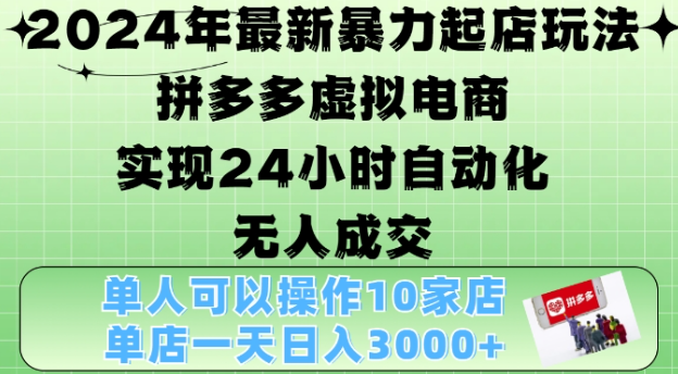 2024年最新暴力起店玩法,拼多多虚拟电商4.0,24小时实现自动化无人成交,单店月入3000+【揭秘】-第一资源库