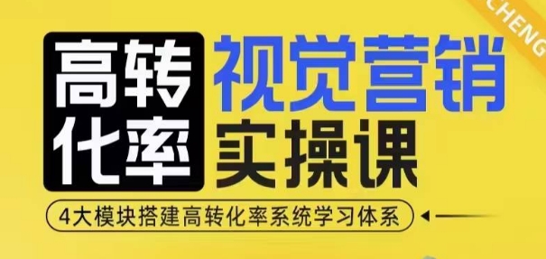 高转化率·视觉营销实操课,4大模块搭建高转化率系统学习体系-第一资源库