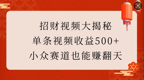 招财视频大揭秘:单条视频收益500+,小众赛道也能挣翻天!-第一资源库