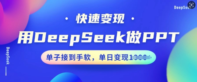 用DeepSeek做PPT,快速变现,单子接到手软,单日变现多张-第一资源库