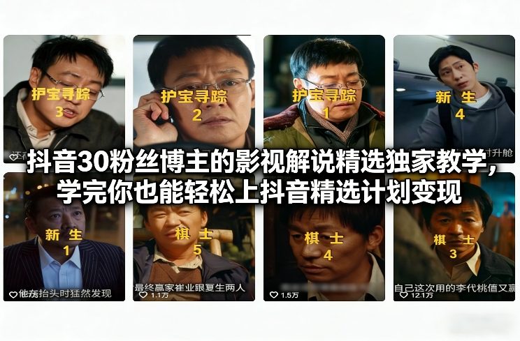 抖音30万粉丝博主的影视解说精选独家教学，学完你也能轻松上抖音精选计划变现-第一资源库