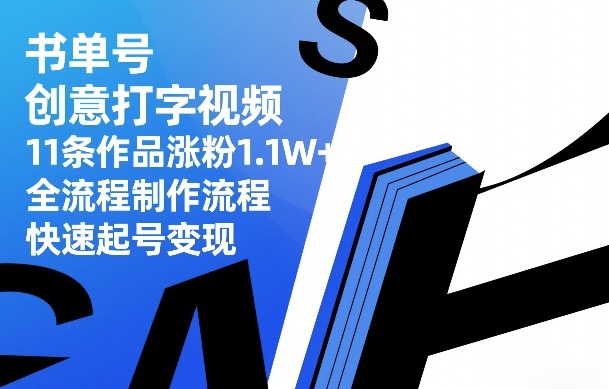 书单号创意打字视频，11条作品涨粉1.1W+，全流程制作流程，快速起号变现-第一资源库