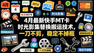 4月最新快手MT卡时光影集替换搬运技术，一刀不剪，稳定不掉框-第一资源库