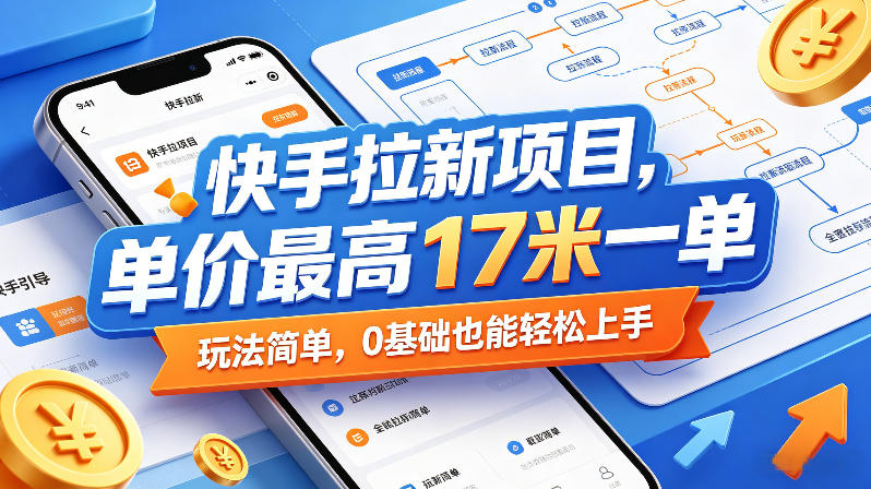 快手拉新项目，单价最高17米一单，玩法简单，0基础也能轻松上手-第一资源库