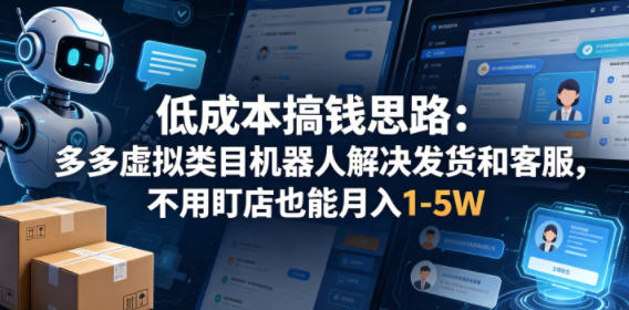 低成本搞钱思路：多多虚拟类目机器人解决发货和客服，不用盯店也能月入1-5W【揭秘】-第一资源库