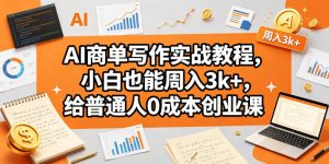 AI商单写作实战教程，小白也能周入3k+，给普通人0成本创业课-第一资源库
