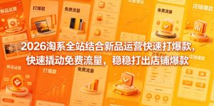 2026淘系全站结合新品运营快速打爆款，快速撬动免费流量，稳稳打出店铺爆款（更新5月12日）-第一资源库