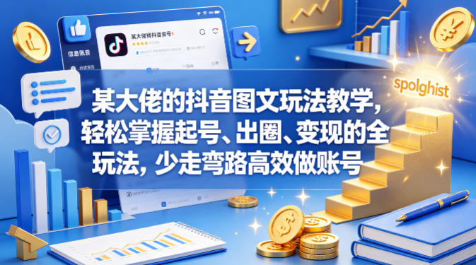 某大佬的抖音图文玩法教学，轻松掌握起号、出圈、变现的全套玩法，少走弯路高效做账号-第一资源库