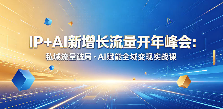 IP+AI新增长流量开年峰会：私域流量破局・AI赋能全域变现实战课-第一资源库
