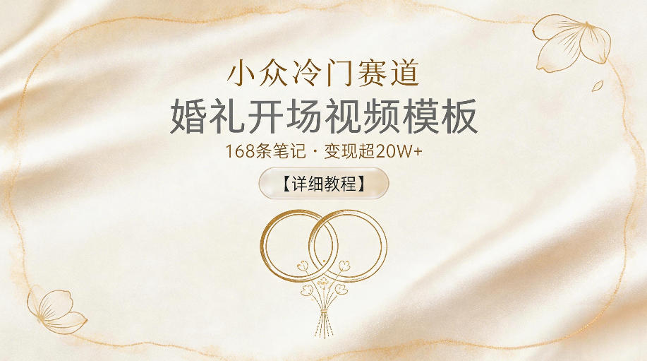 小众冷门赛道，婚礼开场视频模板，168条笔记，变现超20W+【详细教程】-第一资源库