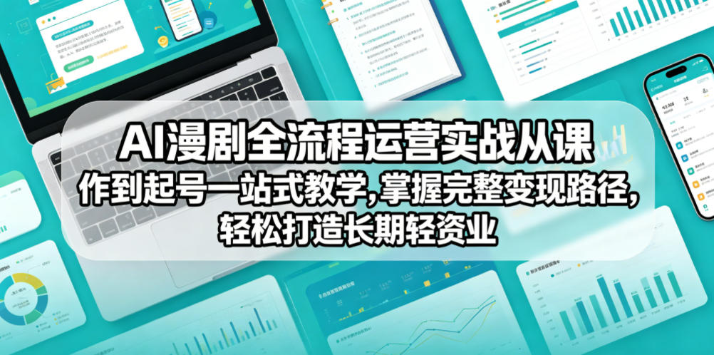 AI漫剧全流程运营实战课从创作到起号一站式教学，掌握完整变现路径，轻松打造长期轻资产副业-第一资源库