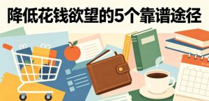 付费文章:降低花钱欲望的5个靠谱途径-第一资源库