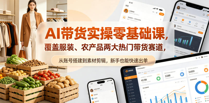 AI带货实操零基础课，覆盖服装、农产品两大热门带货赛道，从账号搭建到素材剪辑，新手也能快速出单-第一资源库