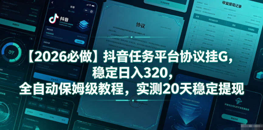 【2026必做】抖音任务平台协议挂G，稳定日入320，全自动保姆级教程，实测20天稳定提现【揭秘】-第一资源库
