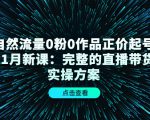 自然流量0粉0作品正价起号11月新课:完整的直播带货实操方案-第一资源库