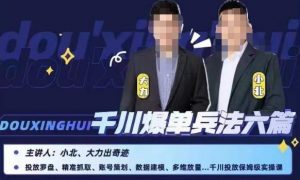 小北大力千川爆单兵法六篇,千川投放保姆级实操课-第一资源库