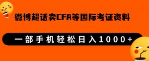 微博超话卖cfa、frm等国际考证虚拟资料,一单300+,一部手机轻松日入1000+-第一资源库