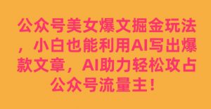 公众号美女爆文掘金玩法,小白也能利用AI写出爆款文章,AI助力轻松攻占公众号流量主【揭秘】-第一资源库