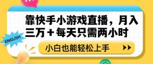 靠快手小游戏直播,月入三万+每天只需两小时,小白也能轻松上手【揭秘】-第一资源库