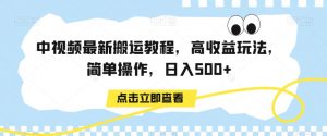 中视频最新搬运教程,高收益玩法,简单操作,日入500+【揭秘】-第一资源库