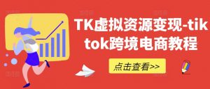 TK虚拟资源变现-tiktok跨境电商教程-第一资源库