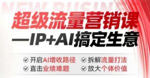 2025年超级流量营销课,IP+AI搞定生意,开启AI增收路径 直击业绩难题 拆解流量打法 放大个体价值-第一资源库