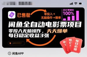 闲鱼全自动电影票项目，零投入无脑操作，天天爆单，每日稳定收益3张【揭秘】-第一资源库