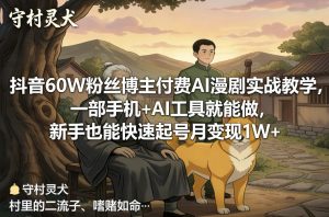 抖音60W粉丝博主付费AI漫剧实战教学,一部手机+AI工具就能做,新手也能快速起号月变现1W+-第一资源库