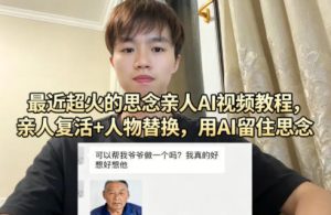 最近超火的思念亲人AI视频教程，亲人复活+人物替换，用AI留住思念-第一资源库