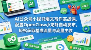 AI公众号小绿书爆文写作实战课，配置OpenClaw小龙虾自动发布，轻松获取精准流量与流量主收益-第一资源库