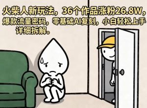 火柴人新玩法,36个作品涨粉26.8W,爆款流量密码,零基础AI复刻,小白轻松上手,详细拆解-第一资源库