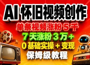 AI怀旧视频创作,单条视频涨粉5千,7天涨粉3W+,0基础实操+变现保姆级教程-第一资源库