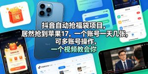 抖音自动抢福袋项目,居然抢到苹果17,一个账号一天几张,可多账号操作,一个视频教会你【揭秘】-第一资源库