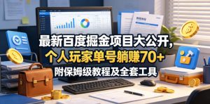 最新百度掘金项目大公开,个人玩家单号躺賺70+,附保姆级教程及全套工具【揭秘】-第一资源库