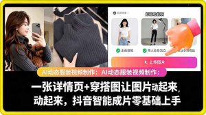 AI动态服装视频制作教学,一张详情页+穿搭图让图片动起来,抖音智能成片玩法-第一资源库