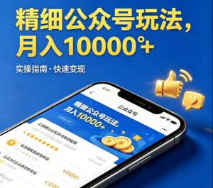 精细化公众号玩法，我们给你提供文章，你来负责发布，收益可观，月入1W+【揭秘】-第一资源库
