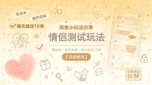 闲鱼小玩法分享,情侣测试玩法,零成本,操作简单,每天稳定10单【详细教程】-第一资源库